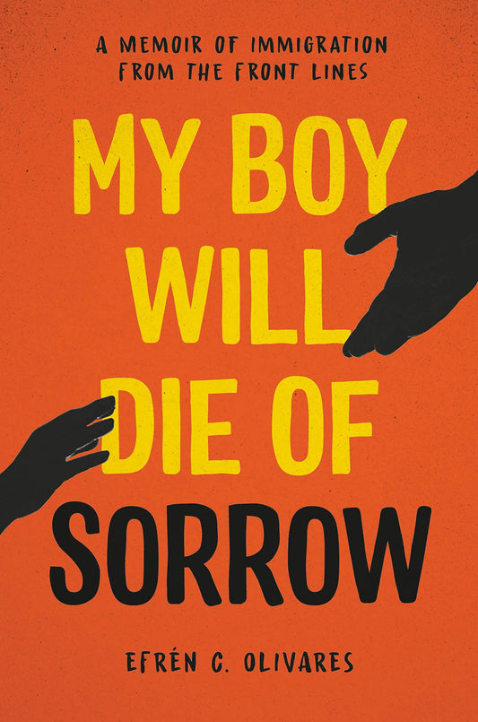 My Boy Will Die of Sorrow: A Memoir of Immigration From the Front Lines